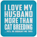 I Love My Husband More Than Cat Breeding - Drink Coaster