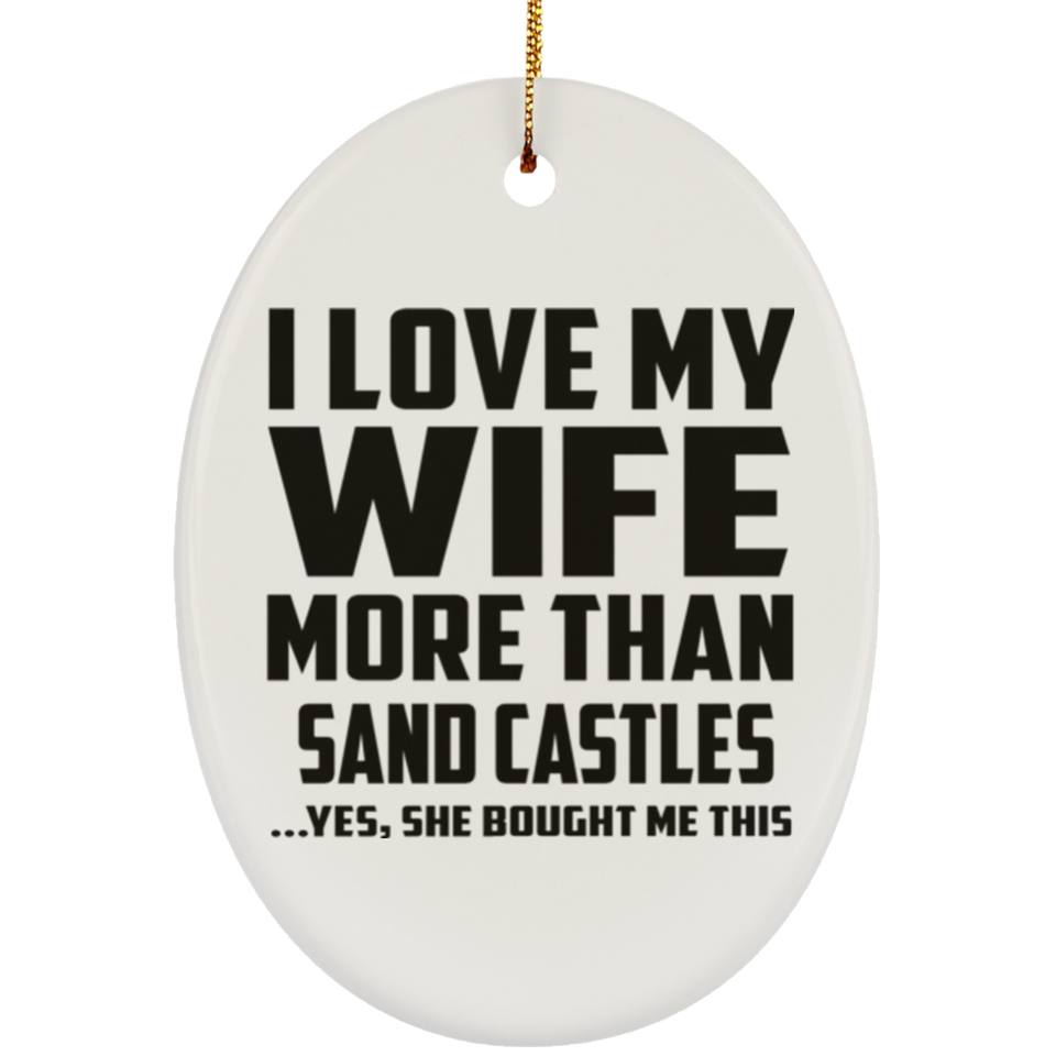 I Love My Wife More Than Sand Castles - Oval Ornament