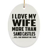 I Love My Wife More Than Sand Castles - Oval Ornament