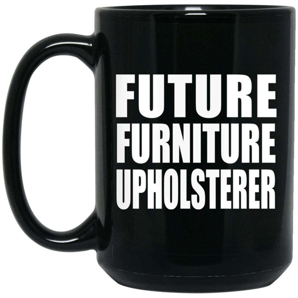 Future Furniture Upholsterer - 15oz Coffee Mug Black