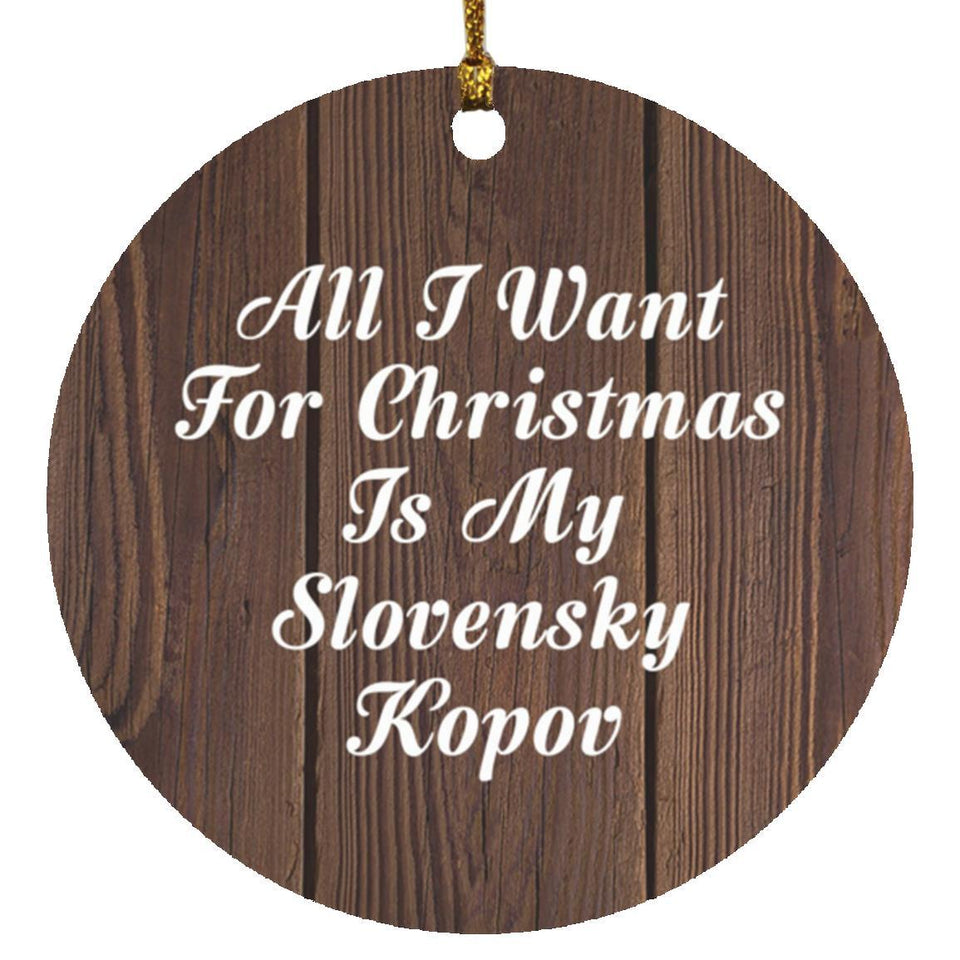 All I Want For Christmas Is My Slovensky Kopov - Circle Ornament D