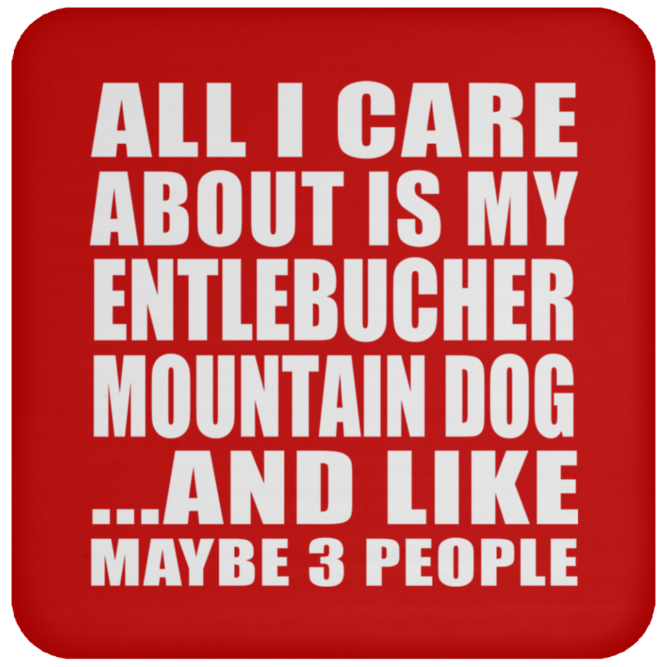 All I Care About Is My Entlebucher Mountain Dog - Drink Coaster