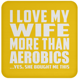 I Love My Wife More Than Aerobics - Drink Coaster