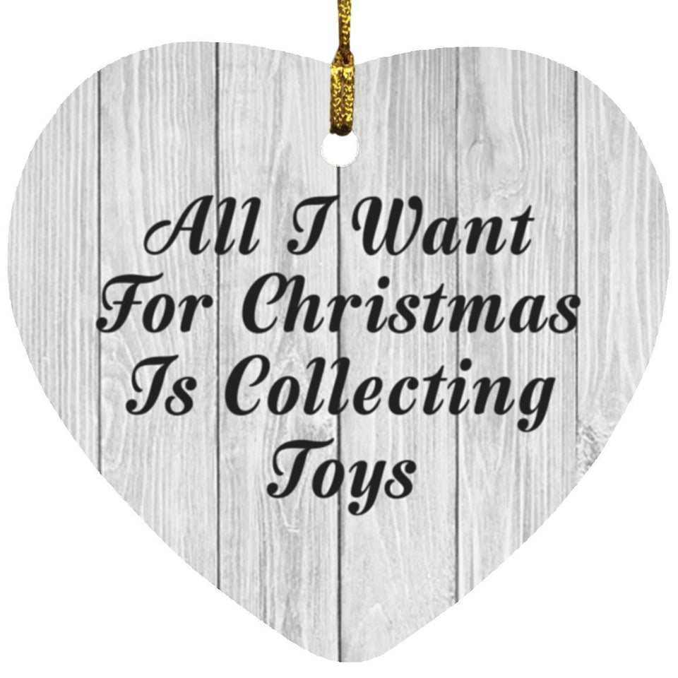 All I Want For Christmas Is Collecting Toys - Heart Ornament F