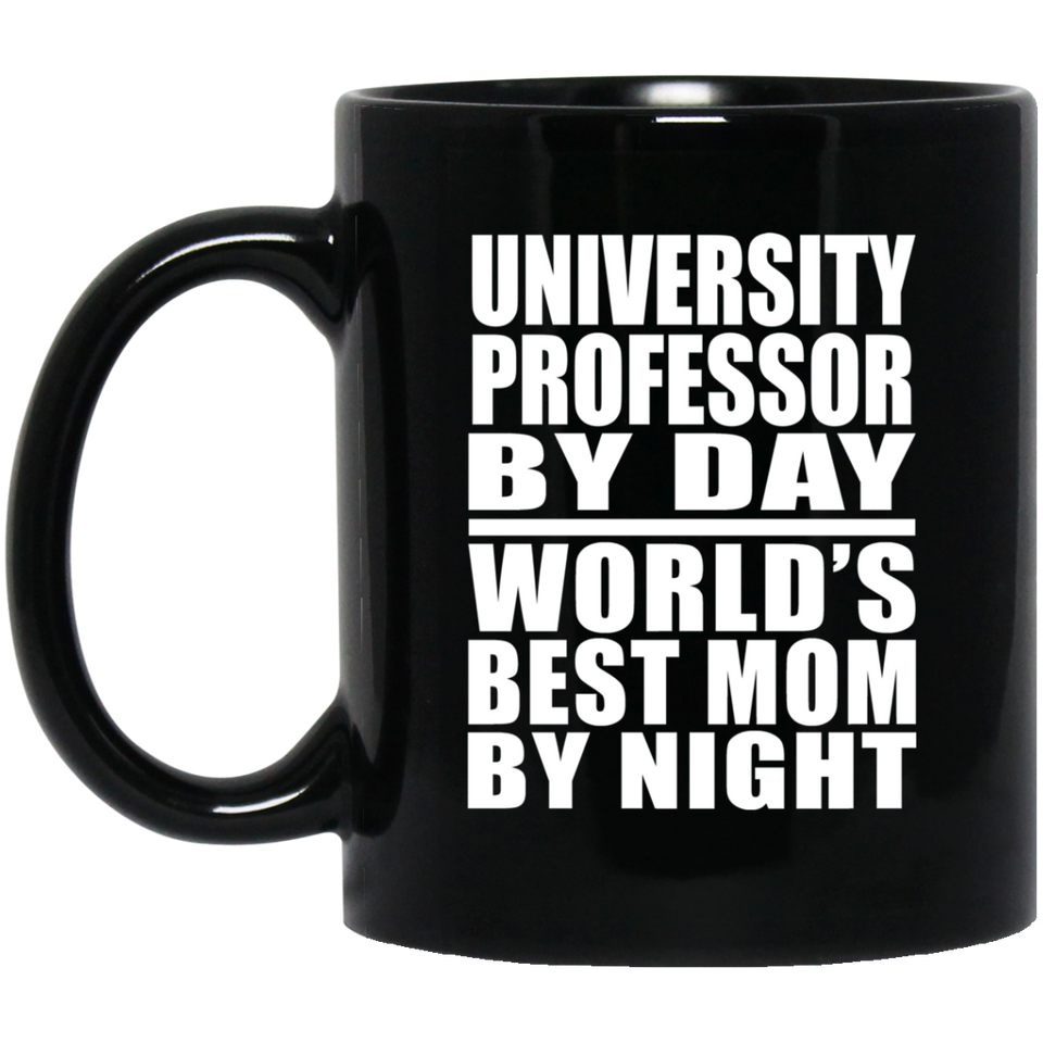 University Professor By Day World's Best Mom By Night - 11 Oz Coffee Mug Black