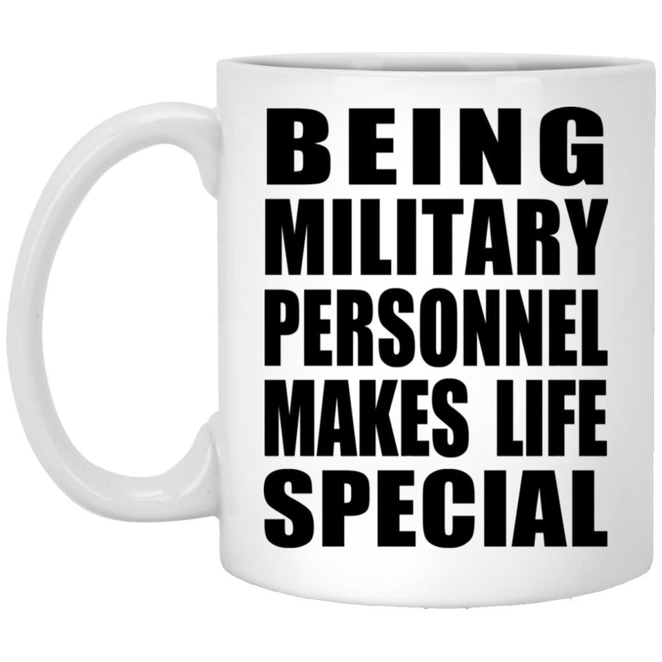Being Military Personnel Makes Life Special - 11oz Coffee Mug