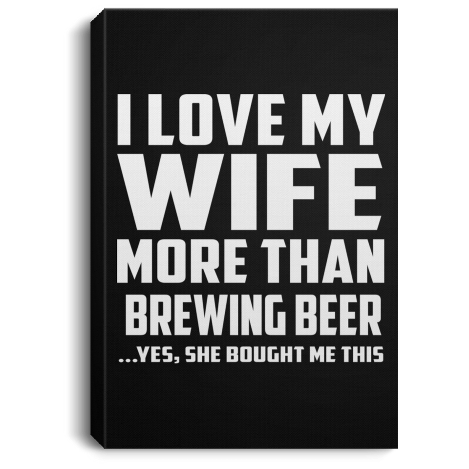 I Love My Wife More Than Brewing Beer - Canvas Portrait