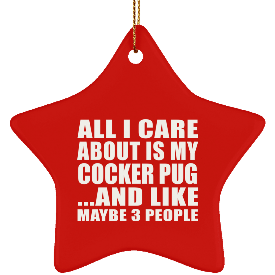 All I Care About Is My Cocker Pug - Star Ornament