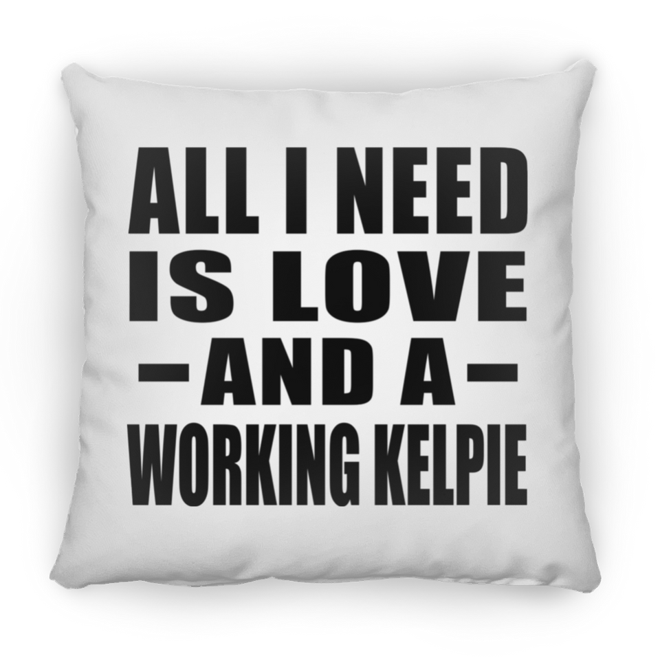 All I Need Is Love And A Working Kelpie - Throw Pillow