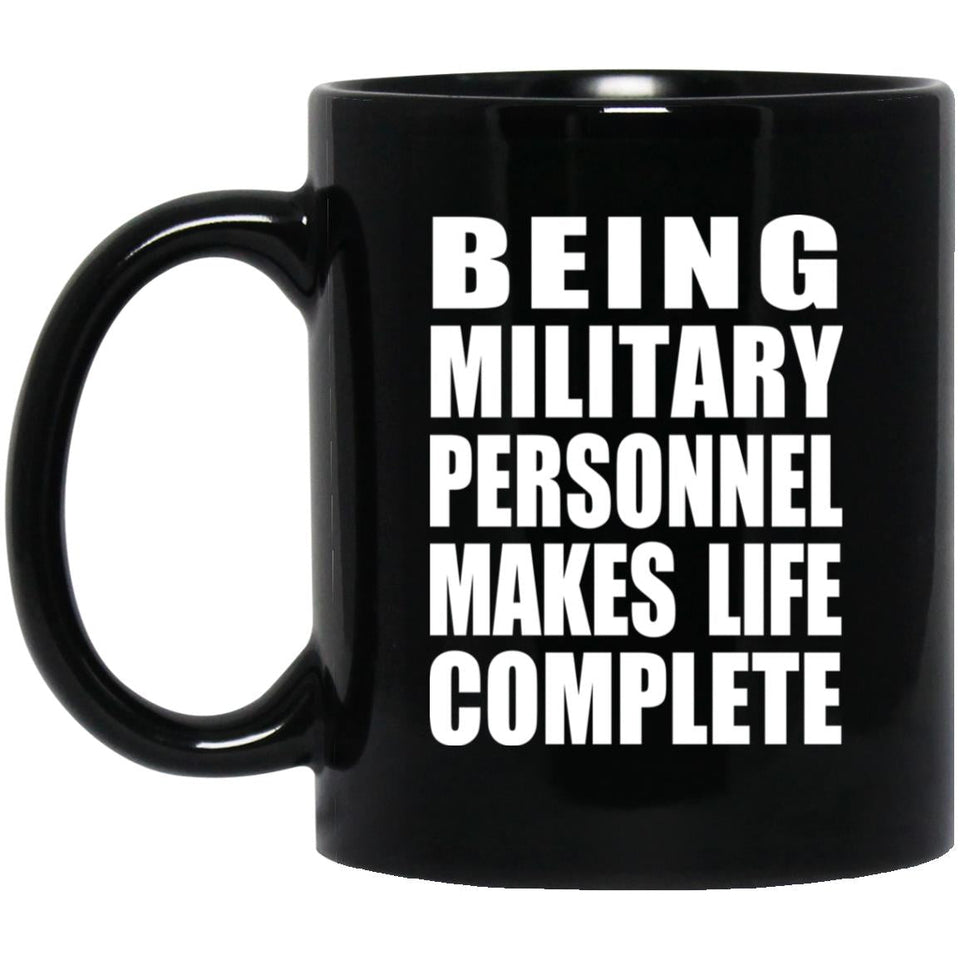 Being Military Personnel Makes Life Complete - 11oz Coffee Mug Black