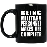 Being Military Personnel Makes Life Complete - 11oz Coffee Mug Black