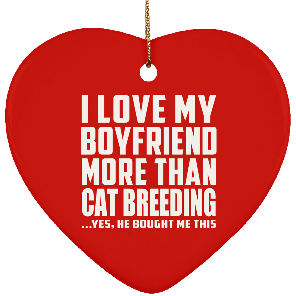 I Love My Boyfriend More Than Cat Breeding - Heart Ornament