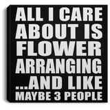 All I Care About Is Flower Arranging - Canvas Square