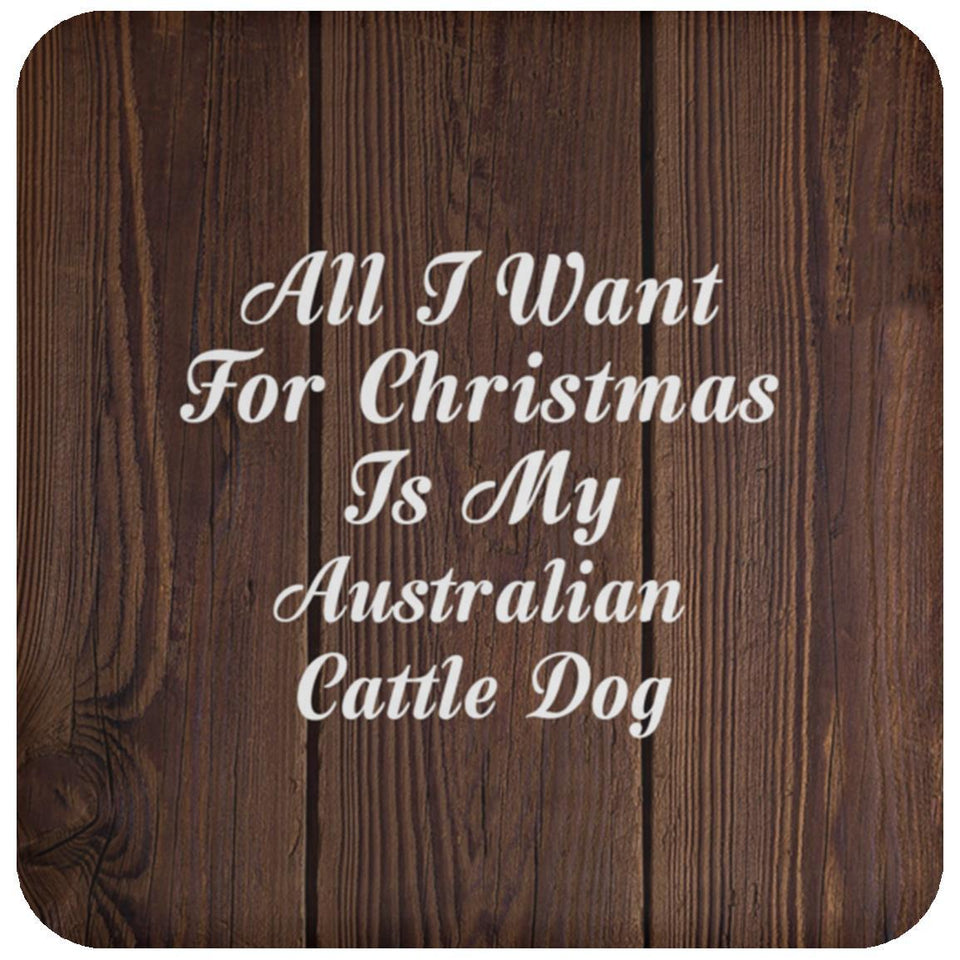 All I Want For Christmas Is My Australian Cattle Dog - Drink Coaster D