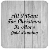All I Want For Christmas Is More Gold Panning - Drink Coaster F
