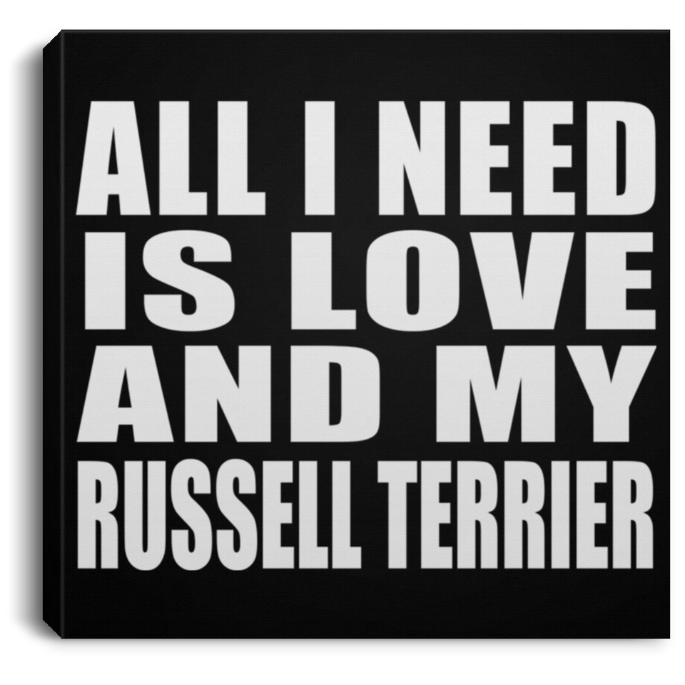 All I Need Is Love And My Russell Terrier - Canvas Square