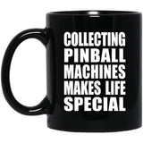 Collecting Pinball Machines Makes Life Special - 11oz Coffee Mug Black