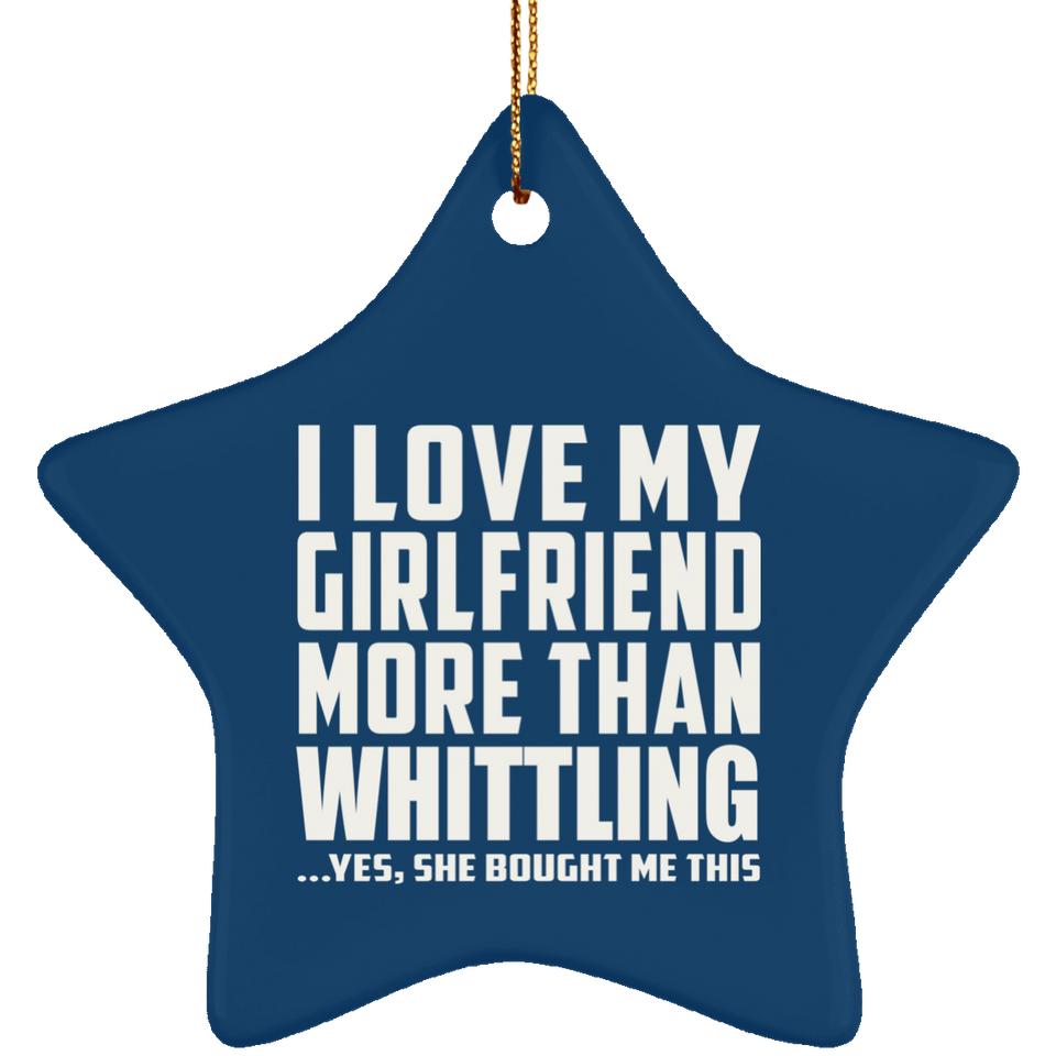 I Love My Girlfriend More Than Whittling - Star Ornament