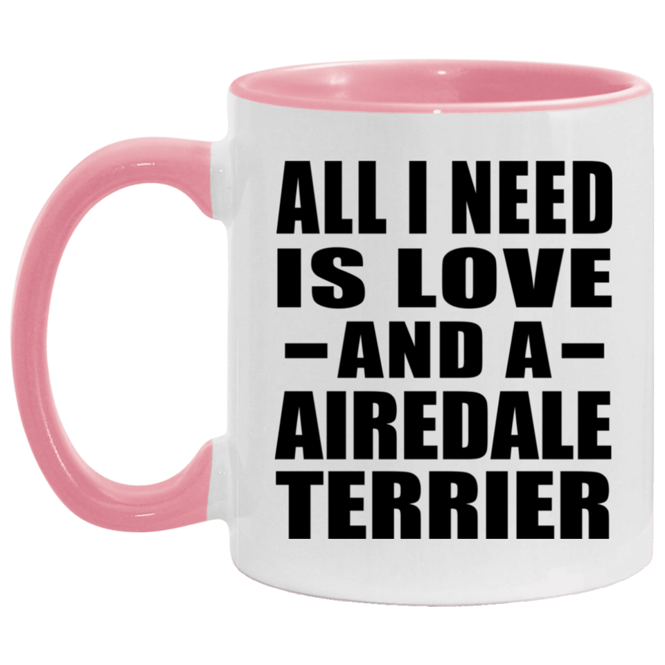 All I Need Is Love And A Airedale Terrier - 11oz Accent Mug Pink