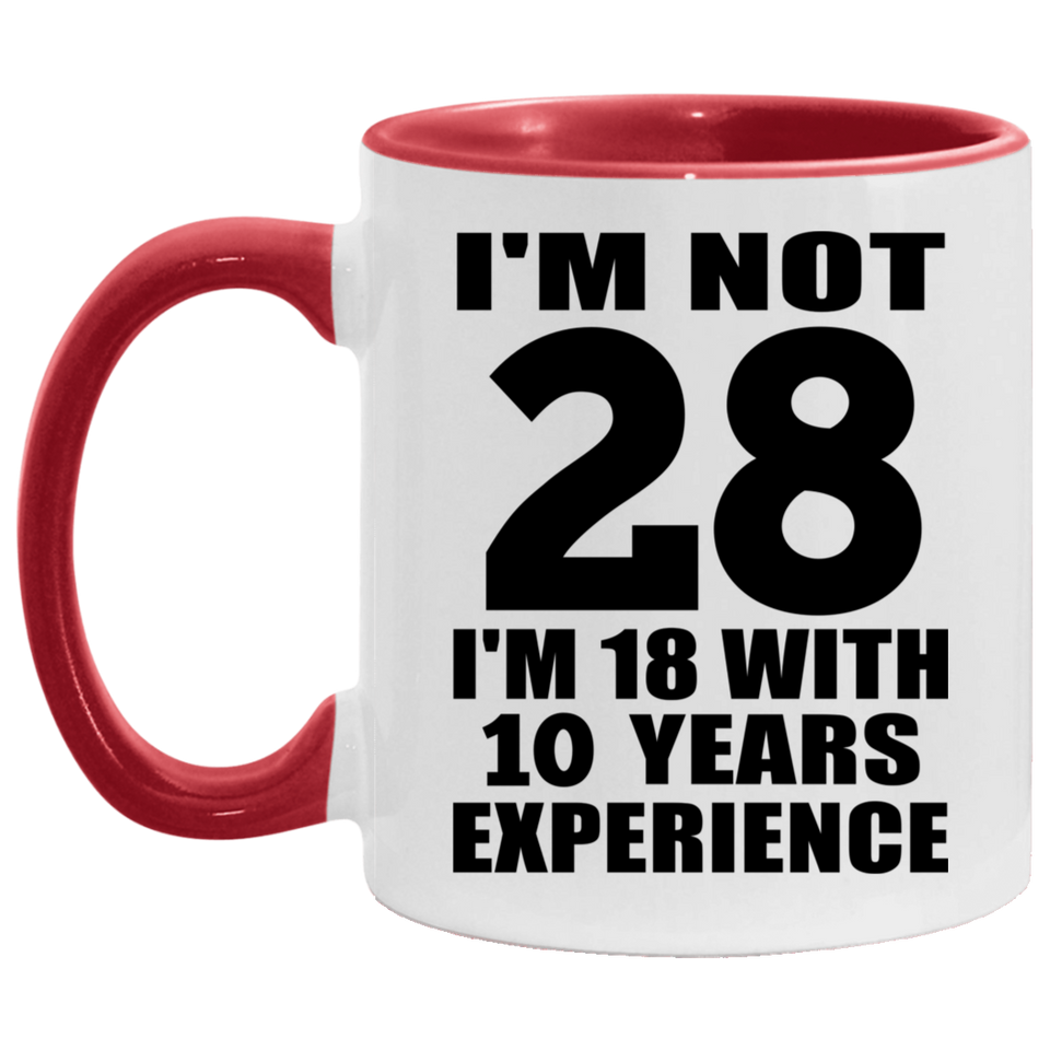 28th Birthday I'm Not 28 I'm 18 With 10 Years Experience - 11oz Accent Mug Red