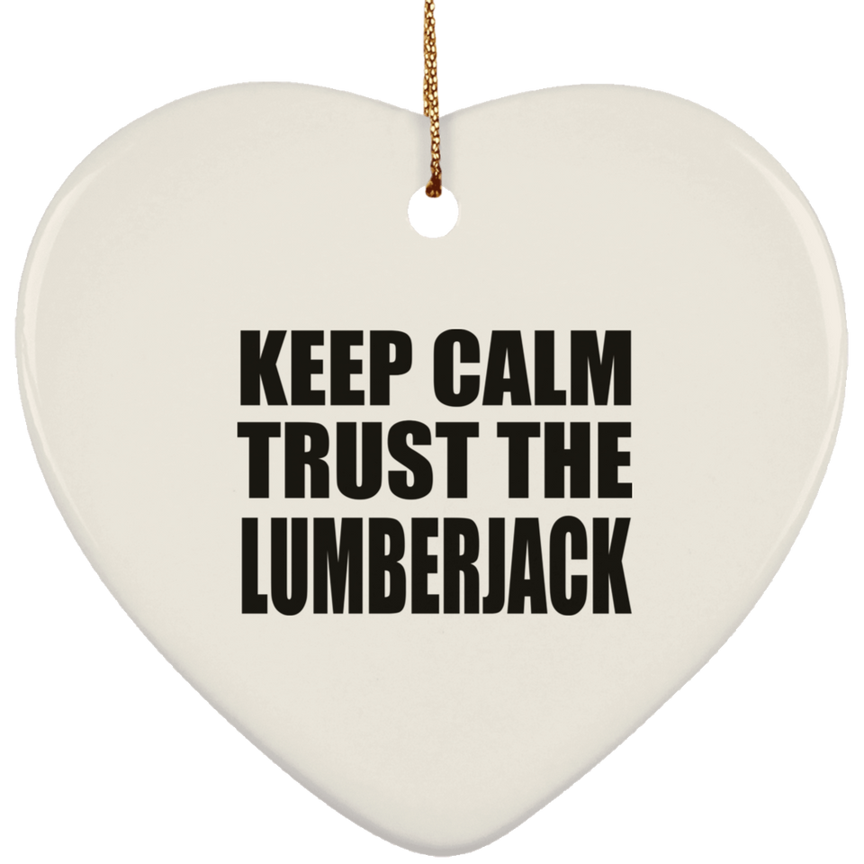 Keep Calm and Trust The Lumberjack - Heart Ornament