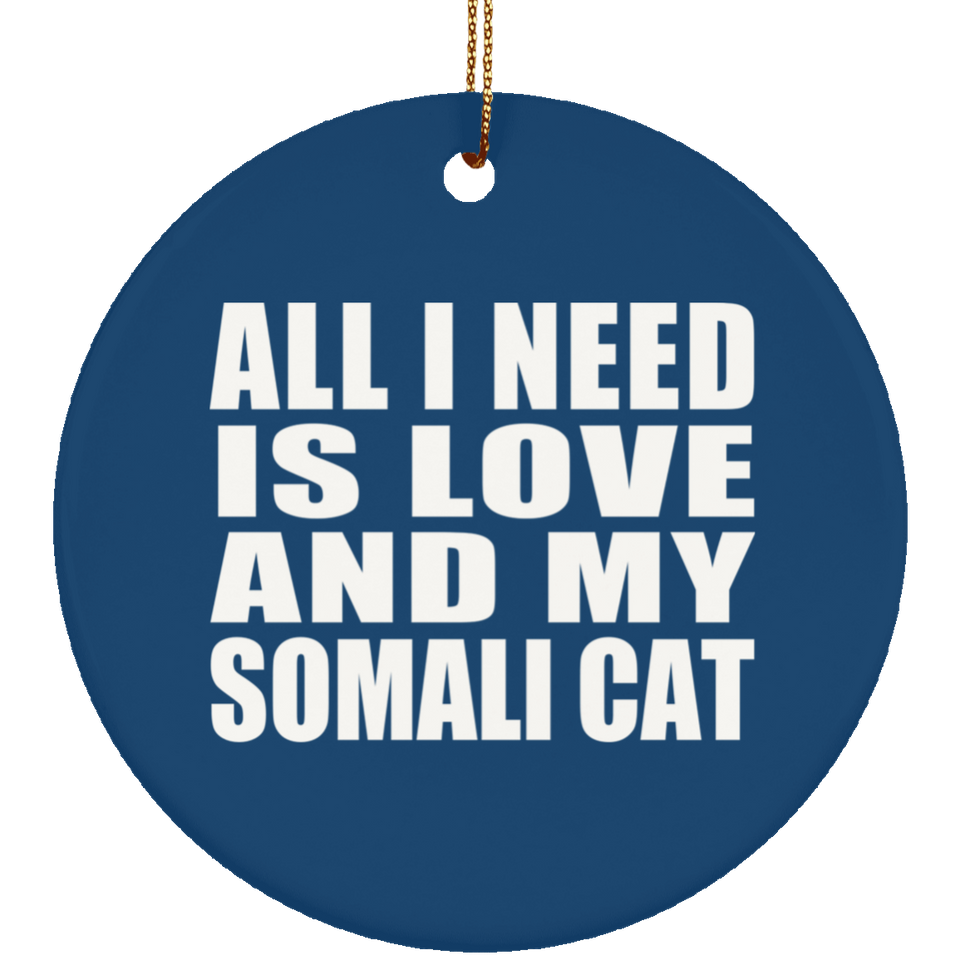 All I Need Is Love And My Somali Cat - Circle Ornament