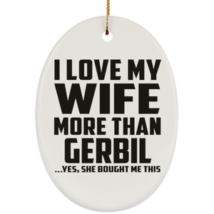 I Love My Wife More Than Gerbil - Oval Ornament