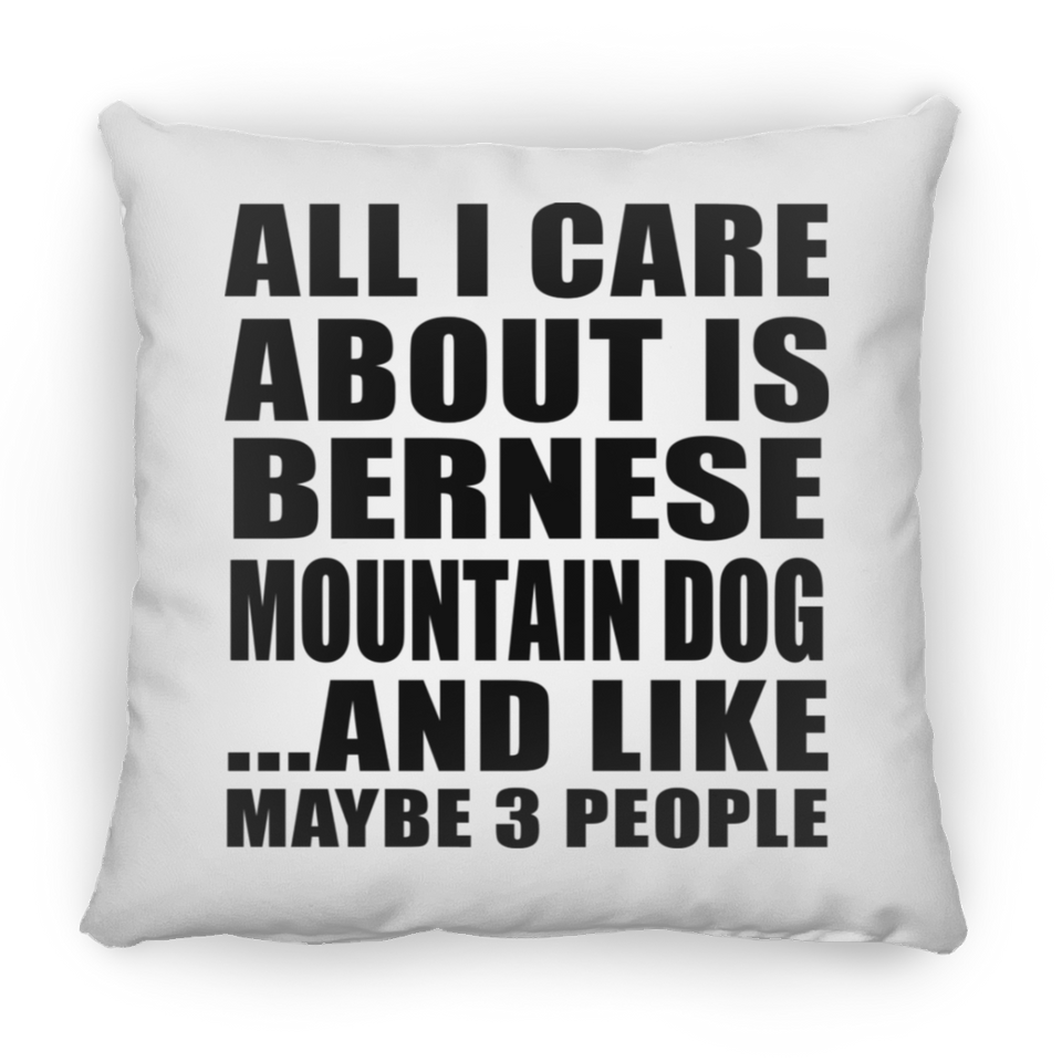 All I Care About Is Bernese Mountain Dog - Throw Pillow