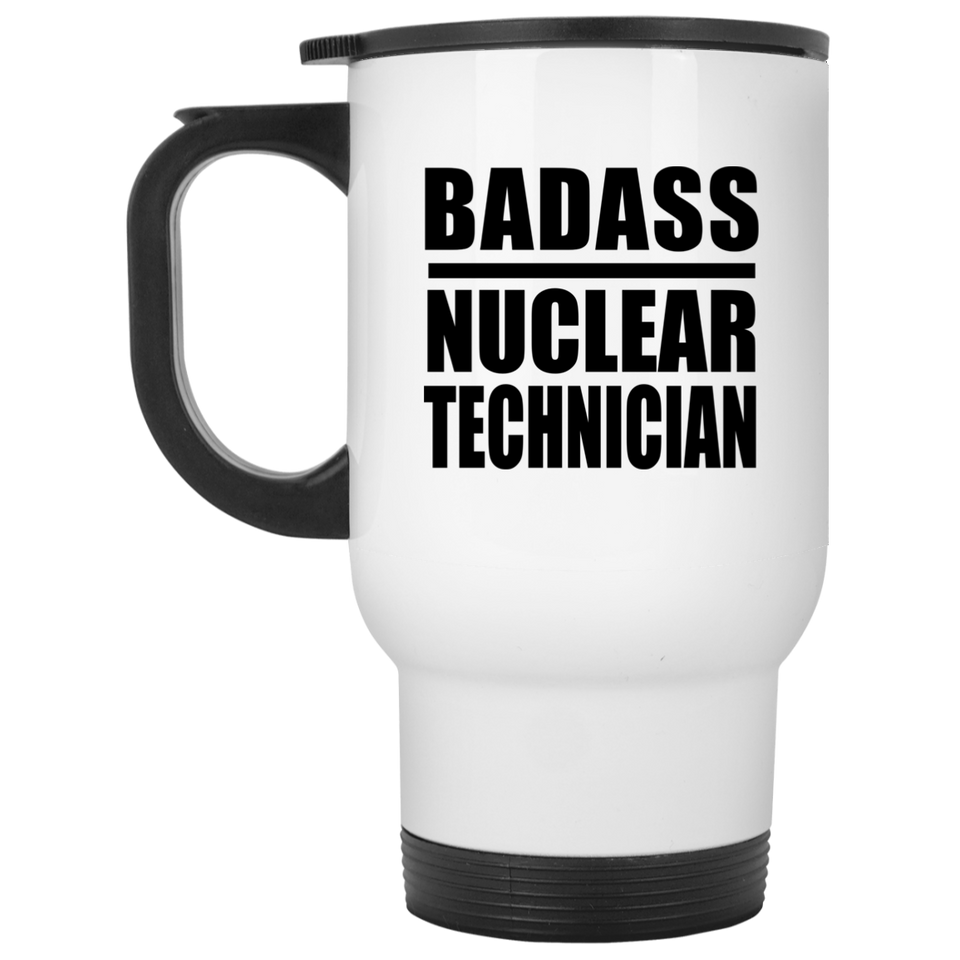 Badass Nuclear Technician - White Travel Mug