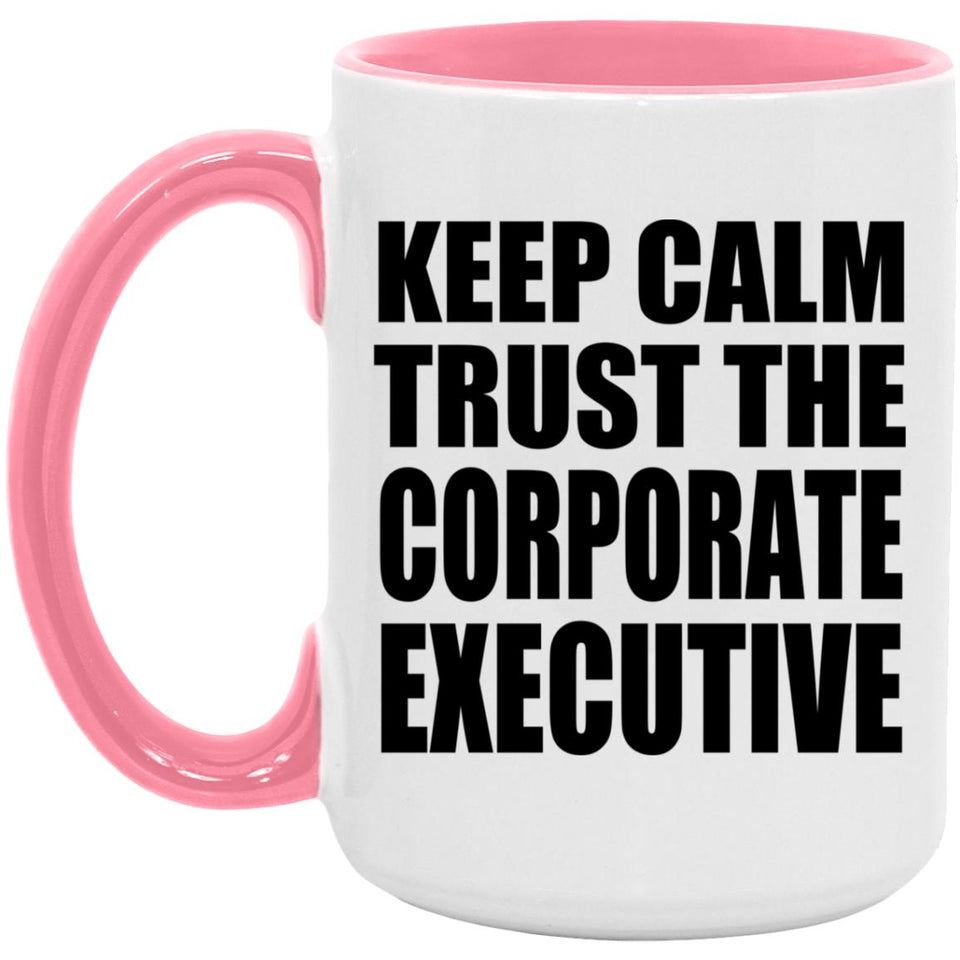 Keep Calm and Trust The Corporate Executive - 15oz Accent Mug Pink