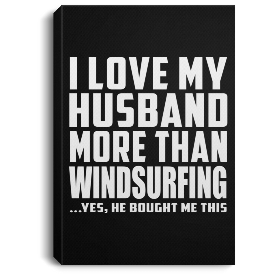 I Love My Husband More Than Windsurfing - Canvas Portrait