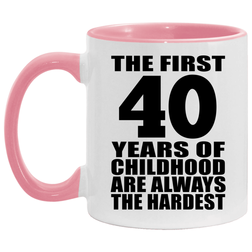 40th Birthday First 40 Years of Childhood Are The Hardest - 11oz Accent Mug Pink