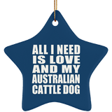 All I Need Is Love And My Australian Cattle Dog - Star Ornament