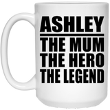 Ashley The Mum The Hero The Legend - 15 Oz Coffee Mug
