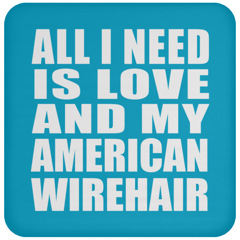 All I Need Is Love And My American Wirehair - Drink Coaster