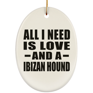 All I Need Is Love And A Ibizan Hound - Oval Ornament