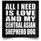All I Need Is Love And My Central Asian Shepherd Dog - Poster Square