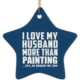 I Love My Husband More Than Painting - Star Ornament