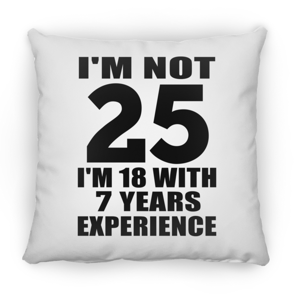 25th Birthday I'm Not 25 I'm 18 With 7 Years Experience - Throw Pillow