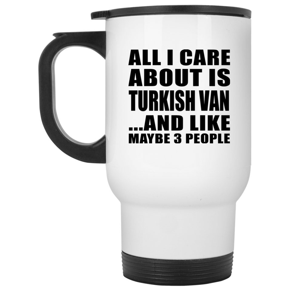 All I Care About Is Turkish Van - White Travel Mug