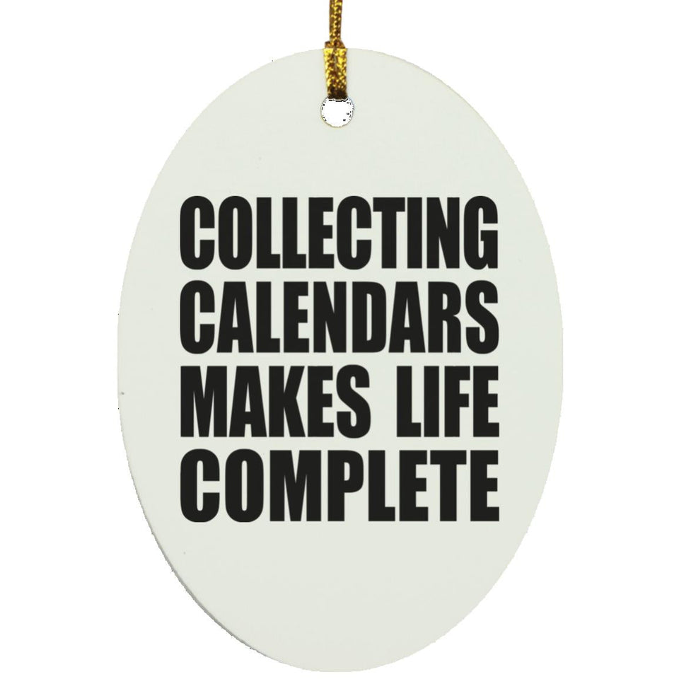 Collecting Calendars Makes Life Complete - Oval Ornament