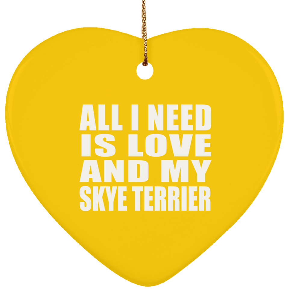 All I Need Is Love And My Skye Terrier - Heart Ornament