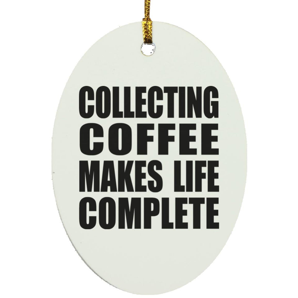 Collecting Coffee Makes Life Complete - Oval Ornament