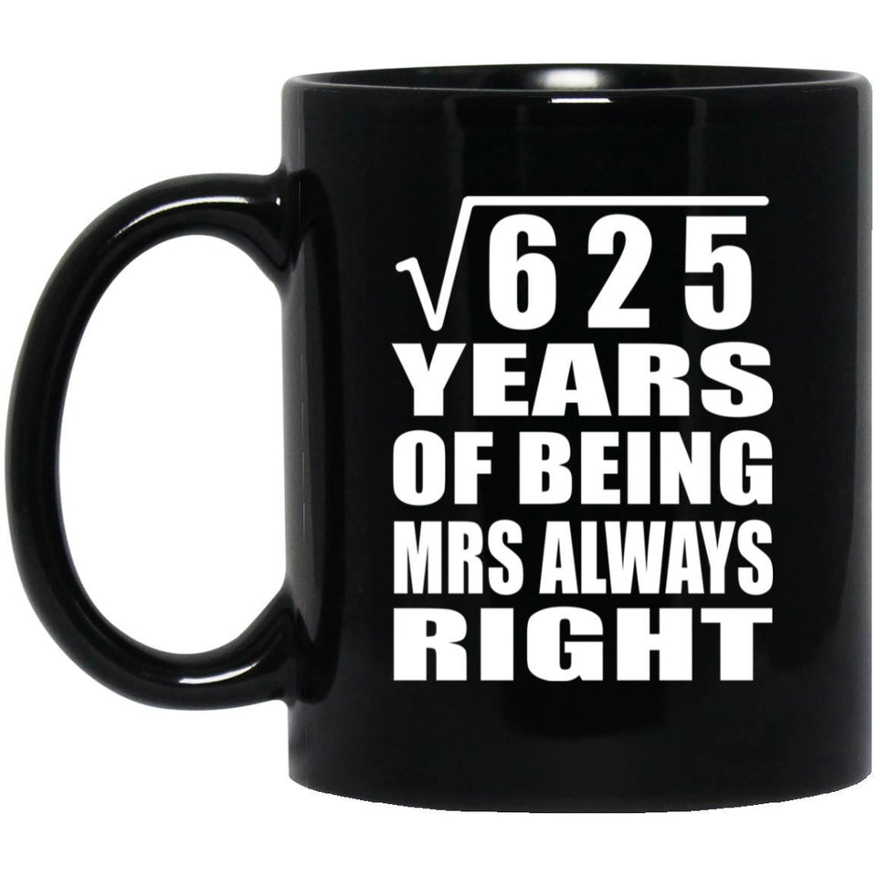 25th Anniversary Square Root of 625 Years Mrs Always Right - 11oz Coffee Mug Black