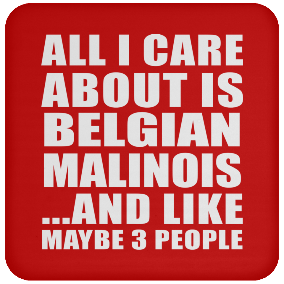 All I Care About Is Belgian Malinois - Drink Coaster