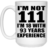 111th Birthday I'm Not 111 I'm 18 With 93 Years Experience - 15oz Coffee Mug