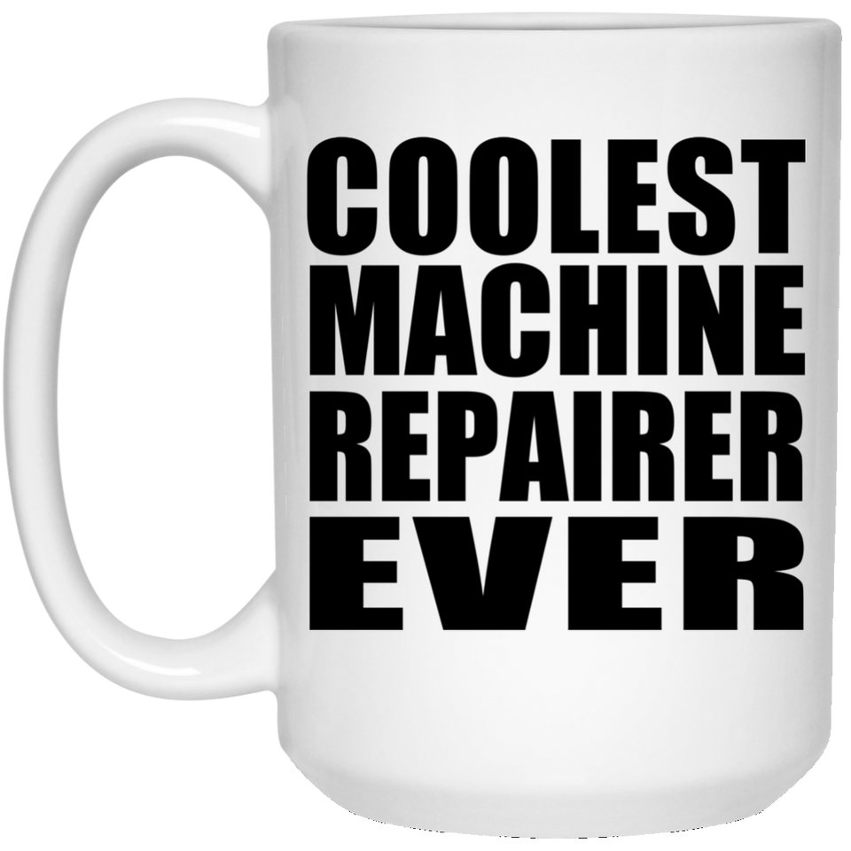 Coolest Machine Repairer Ever - 15 Oz Coffee Mug