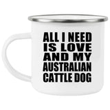 All I Need Is Love And My Australian Cattle Dog - 12oz Camping Mug