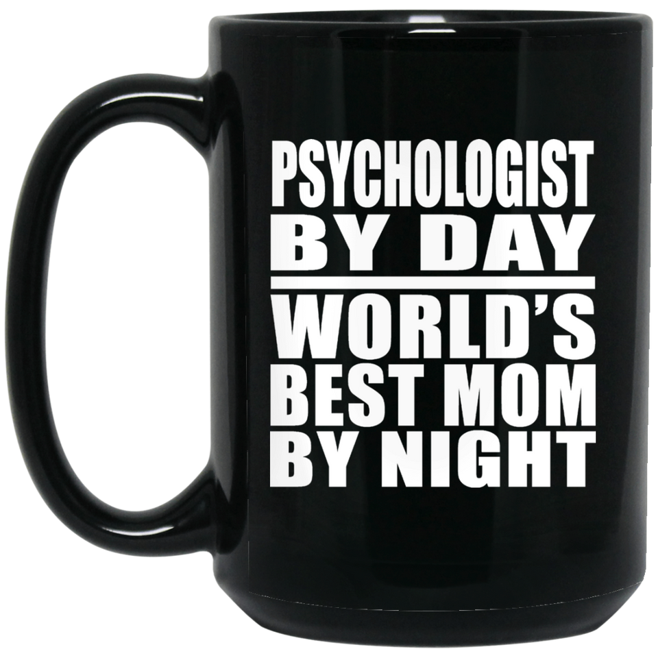 Psychologist By Day World's Best Mom By Night - 15 Oz Coffee Mug Black