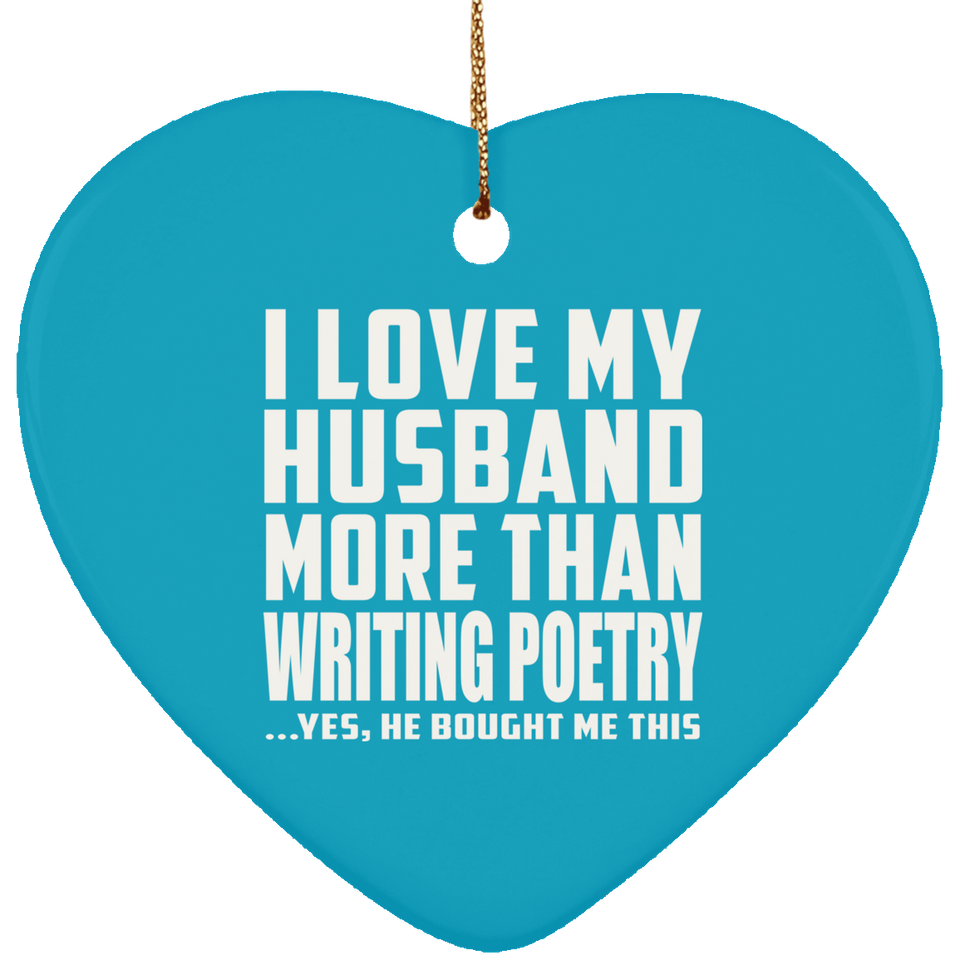 I Love My Husband More Than Writing Poetry - Heart Ornament
